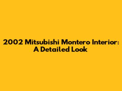 2002 Mitsubishi Montero Interior: A Detailed Look