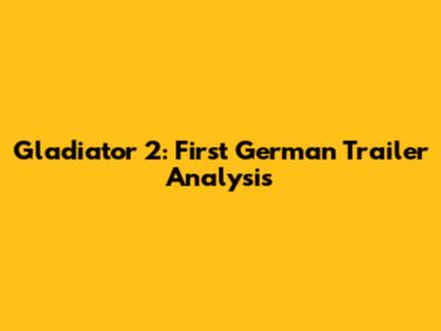 Gladiator 2: First German Trailer Analysis