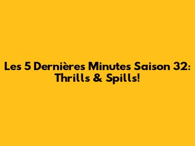 Les 5 Dernières Minutes Saison 32: Thrills & Spills!
