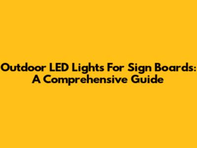 Outdoor LED Lights For Sign Boards: A Comprehensive Guide