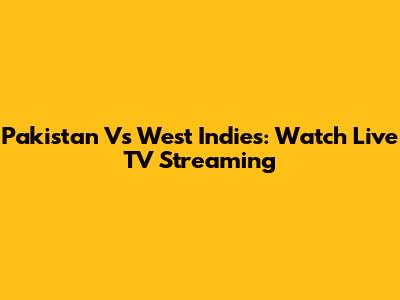 Pakistan Vs West Indies: Watch Live TV Streaming