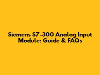 Siemens S7-300 Analog Input Module: Guide & FAQs