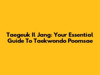 Taegeuk Il Jang: Your Essential Guide To Taekwondo Poomsae