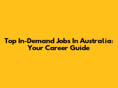 Top In-Demand Jobs In Australia: Your Career Guide