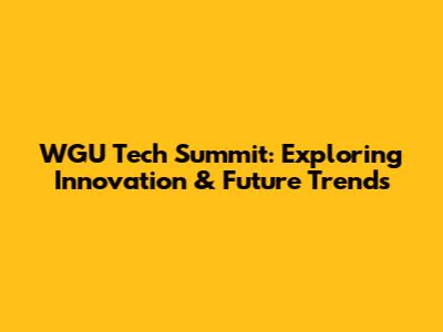 WGU Tech Summit: Exploring Innovation & Future Trends